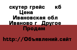 скутер грейс  150кб › Цена ­ 20 000 - Ивановская обл., Иваново г. Другое » Продам   